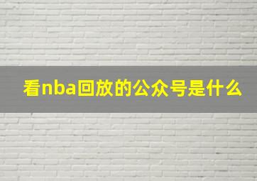 看nba回放的公众号是什么