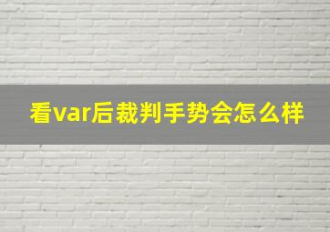 看var后裁判手势会怎么样