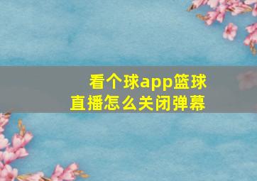 看个球app篮球直播怎么关闭弹幕