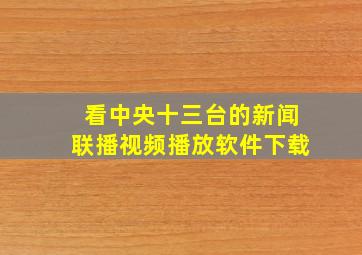 看中央十三台的新闻联播视频播放软件下载