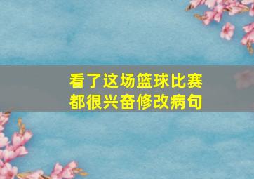 看了这场篮球比赛都很兴奋修改病句