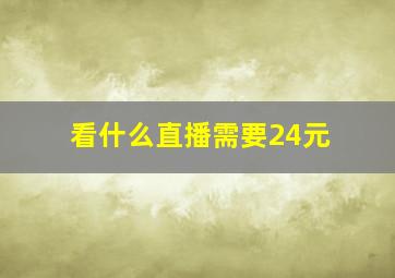 看什么直播需要24元