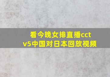 看今晚女排直播cctv5中国对日本回放视频