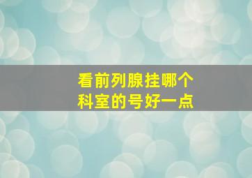 看前列腺挂哪个科室的号好一点