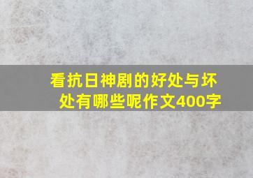 看抗日神剧的好处与坏处有哪些呢作文400字