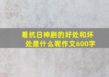 看抗日神剧的好处和坏处是什么呢作文600字