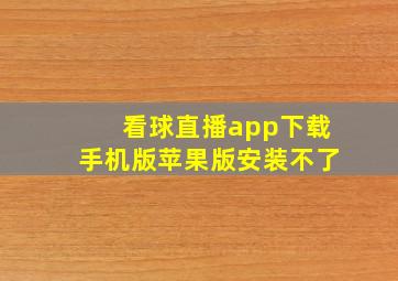 看球直播app下载手机版苹果版安装不了