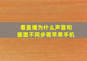 看直播为什么声音和画面不同步呢苹果手机