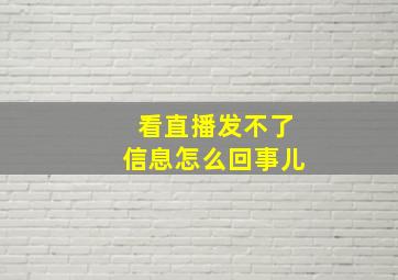 看直播发不了信息怎么回事儿