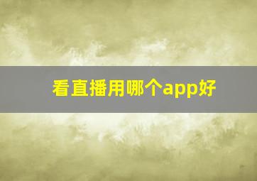 看直播用哪个app好