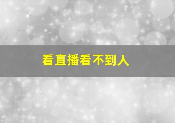 看直播看不到人