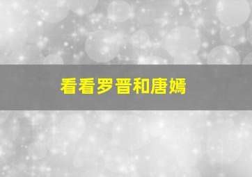 看看罗晋和唐嫣