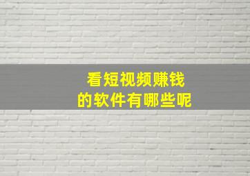 看短视频赚钱的软件有哪些呢