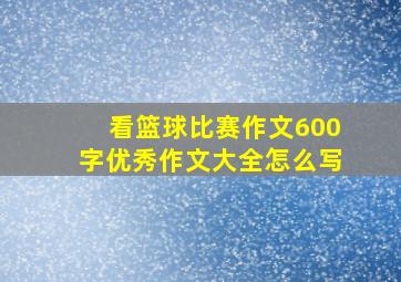 看篮球比赛作文600字优秀作文大全怎么写