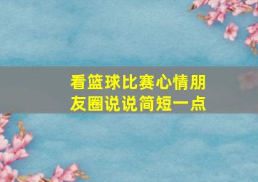 看篮球比赛心情朋友圈说说简短一点