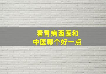 看胃病西医和中医哪个好一点