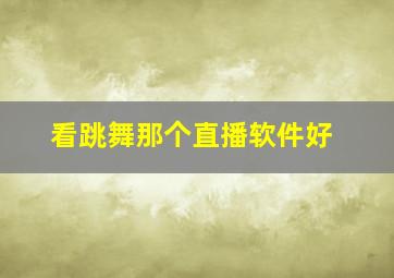 看跳舞那个直播软件好