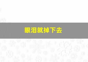 眼泪就掉下去