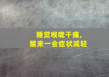 睡觉喉咙干痛,醒来一会症状减轻