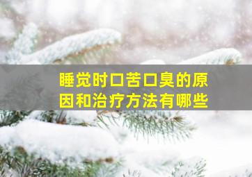 睡觉时口苦口臭的原因和治疗方法有哪些