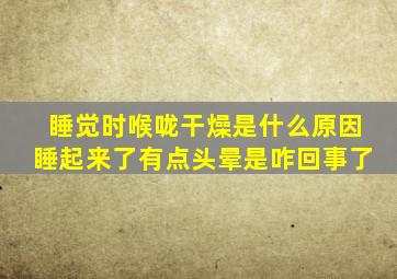 睡觉时喉咙干燥是什么原因睡起来了有点头晕是咋回事了