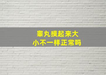 睾丸摸起来大小不一样正常吗