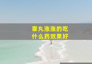 睾丸涨涨的吃什么药效果好