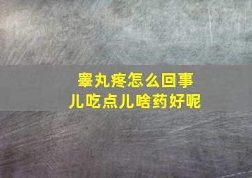 睾丸疼怎么回事儿吃点儿啥药好呢