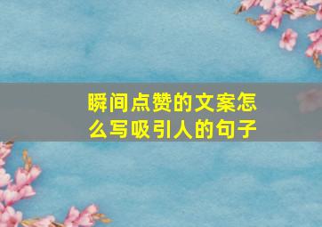 瞬间点赞的文案怎么写吸引人的句子