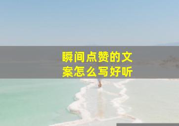 瞬间点赞的文案怎么写好听