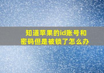 知道苹果的id账号和密码但是被锁了怎么办