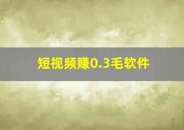 短视频赚0.3毛软件