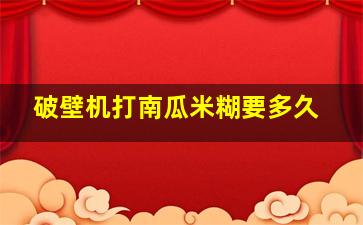 破壁机打南瓜米糊要多久