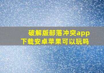 破解版部落冲突app下载安卓苹果可以玩吗