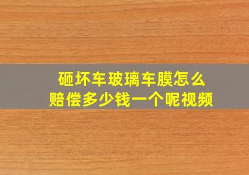 砸坏车玻璃车膜怎么赔偿多少钱一个呢视频