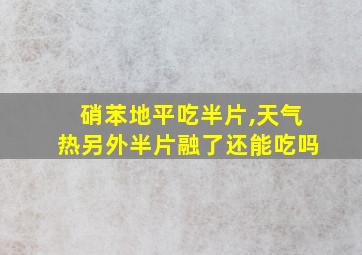 硝苯地平吃半片,天气热另外半片融了还能吃吗