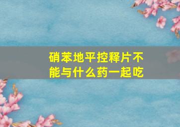 硝苯地平控释片不能与什么药一起吃