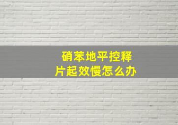 硝苯地平控释片起效慢怎么办