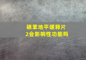 硝苯地平缓释片2会影响性功能吗