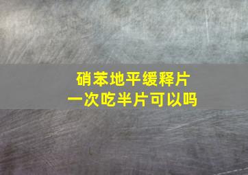 硝苯地平缓释片一次吃半片可以吗