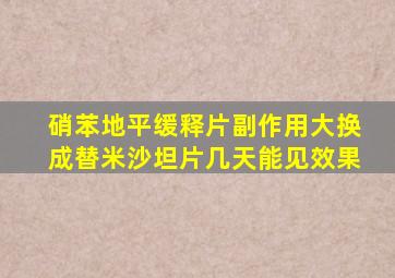 硝苯地平缓释片副作用大换成替米沙坦片几天能见效果