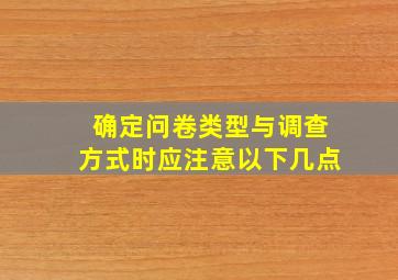 确定问卷类型与调查方式时应注意以下几点