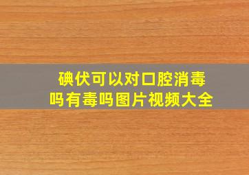 碘伏可以对口腔消毒吗有毒吗图片视频大全