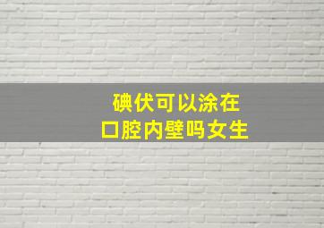 碘伏可以涂在口腔内壁吗女生