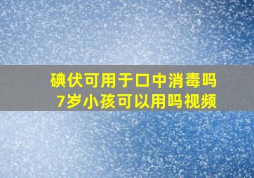 碘伏可用于口中消毒吗7岁小孩可以用吗视频