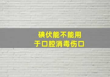 碘伏能不能用于口腔消毒伤口