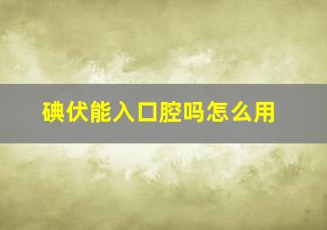 碘伏能入口腔吗怎么用