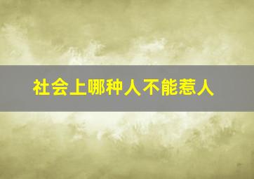 社会上哪种人不能惹人