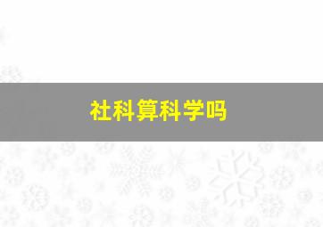 社科算科学吗