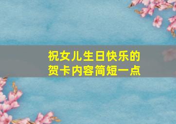 祝女儿生日快乐的贺卡内容简短一点